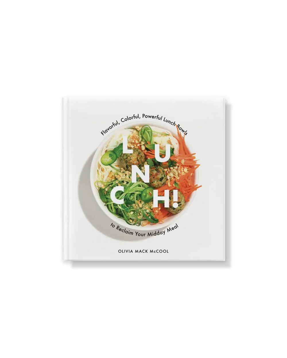 Lunch! : Flavorful, Colorful, Powerful Lunch Bowls to Reclaim Your Midday Meal (Hardcover)